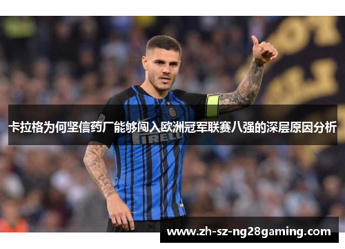 卡拉格为何坚信药厂能够闯入欧洲冠军联赛八强的深层原因分析