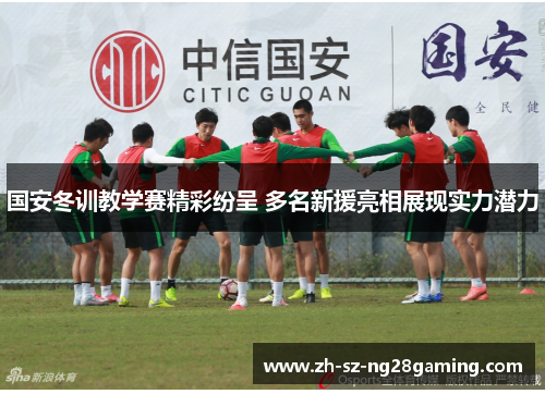 国安冬训教学赛精彩纷呈 多名新援亮相展现实力潜力