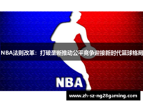 NBA法则改革：打破垄断推动公平竞争迎接新时代篮球格局