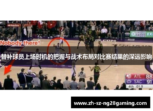 替补球员上场时机的把握与战术布局对比赛结果的深远影响