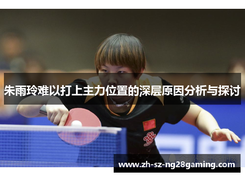 朱雨玲难以打上主力位置的深层原因分析与探讨