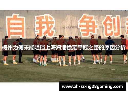 梅州为何未能阻挡上海海港稳定夺冠之路的原因分析