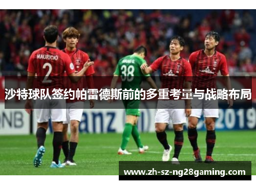 沙特球队签约帕雷德斯前的多重考量与战略布局