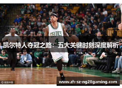 凯尔特人夺冠之路：五大关键时刻深度解析