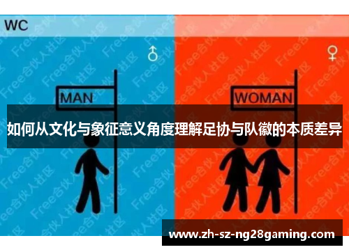 如何从文化与象征意义角度理解足协与队徽的本质差异 如何从文化与象征意义角度理解足协与队徽的本质差异