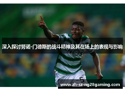 深入探讨努诺-门德斯的战斗精神及其在场上的表现与影响
