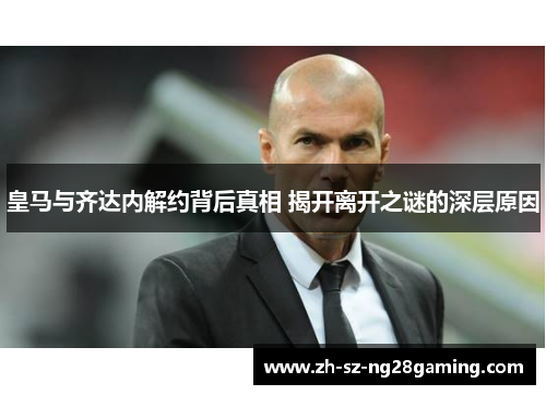 皇马与齐达内解约背后真相 揭开离开之谜的深层原因