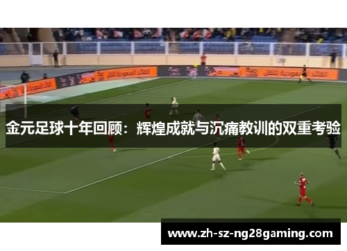 金元足球十年回顾：辉煌成就与沉痛教训的双重考验