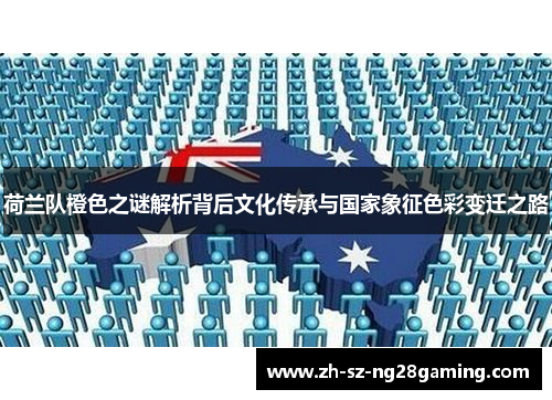 荷兰队橙色之谜解析背后文化传承与国家象征色彩变迁之路