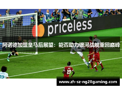 阿诺德加盟皇马后展望：能否助力银河战舰重回巅峰