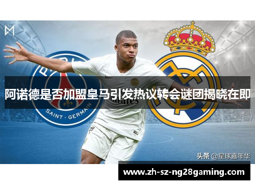 阿诺德是否加盟皇马引发热议转会谜团揭晓在即 阿诺德是否加盟皇马引发热议转会谜团揭晓在即