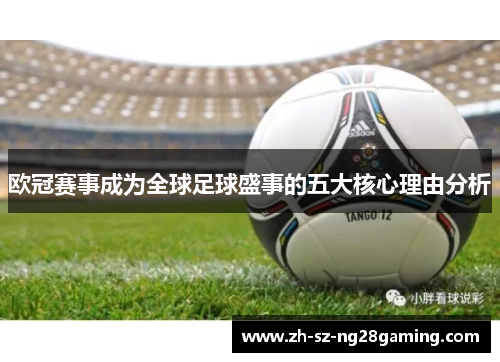 欧冠赛事成为全球足球盛事的五大核心理由分析