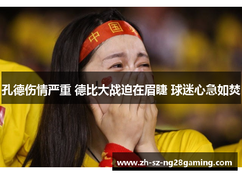 孔德伤情严重 德比大战迫在眉睫 球迷心急如焚