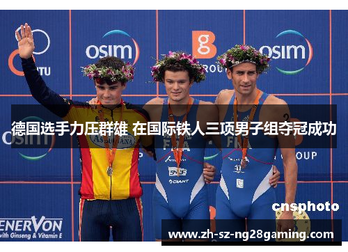 德国选手力压群雄 在国际铁人三项男子组夺冠成功 德国选手力压群雄 在国际铁人三项男子组夺冠成功