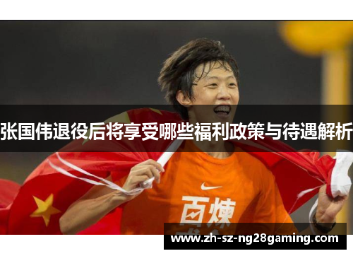 张国伟退役后将享受哪些福利政策与待遇解析