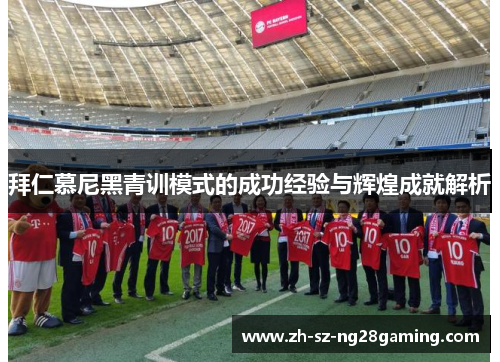 拜仁慕尼黑青训模式的成功经验与辉煌成就解析 拜仁慕尼黑青训模式的成功经验与辉煌成就解析
